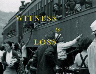 Witness To Loss: Race, Culpability, and Memory in the Dispossession of Japanese Canadians-New book